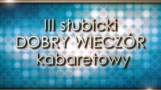 III SŁUBICKI DOBRY WIECZÓR KABARETOWY